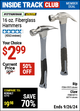 Inside Track Club members can Buy the PITTSBURGH 16 oz. Fiberglass Hammer (Item 47873/61262/60714/60715) for $2.99, valid through 9/26/2024.