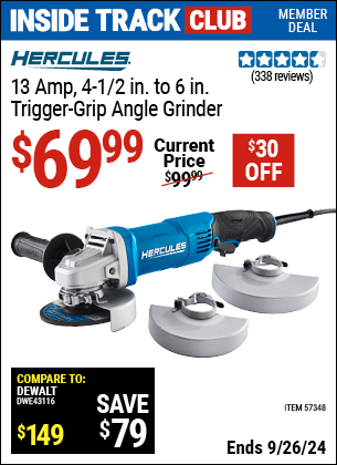 Inside Track Club members can Buy the HERCULES 13 Amp 4-1/2 in. to 6 in. Trigger Grip Angle Grinder (Item 57348) for $69.99, valid through 9/26/2024.