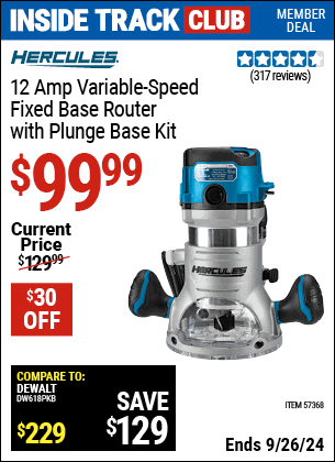 Inside Track Club members can Buy the HERCULES 12 Amp Variable Speed Fixed Base Router with Plunge Base Kit (Item 57368) for $99.99, valid through 9/26/2024.