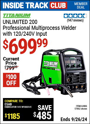 Inside Track Club members can Buy the TITANIUM Unlimited 200 Professional Multiprocess Welder with 120/240 Volt Input (Item 57862/64806) for $699.99, valid through 9/26/2024.