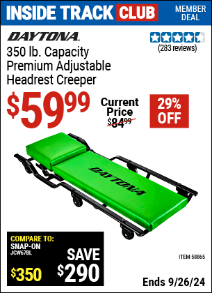 Inside Track Club members can Buy the DAYTONA 350 lb. capacity Premium Adjustable Headrest Creeper (Item 58865) for $59.99, valid through 9/26/2024.