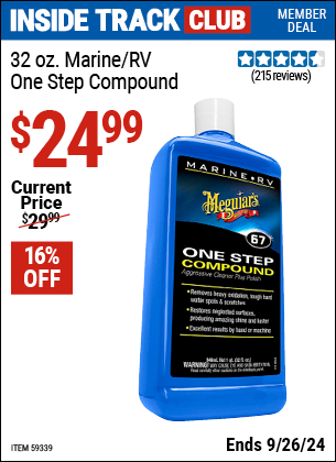 Inside Track Club members can Buy the MEGUIAR'S 32 oz. Marine/RV One Step Compound (Item 59339) for $24.99, valid through 9/26/2024.