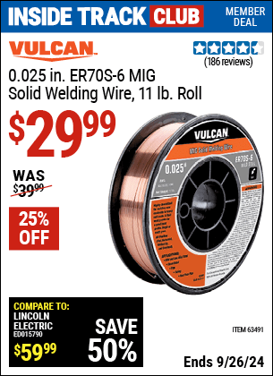 Inside Track Club members can Buy the VULCAN 0.025 in. ER70S-6 MIG Solid Welding Wire 11.00 lb. Roll (Item 63491) for $29.99, valid through 9/26/2024.