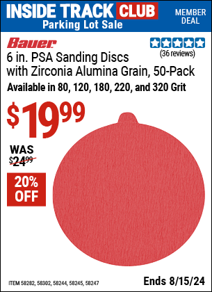 Inside Track Club members can buy the BAUER 6 in., PSA Sanding Discs with Zirconia Alumina Grain, 50-Pack (Item 58244/58245/58247/58282/58302) for $19.99, valid through 8/15/2024.