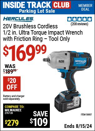 Inside Track Club members can buy the HERCULES 20V Brushless Cordless 1/2 in. Ultra Torque Impact Wrench with Friction Ring, Tool Only (Item 58887) for $169.99, valid through 8/15/2024.