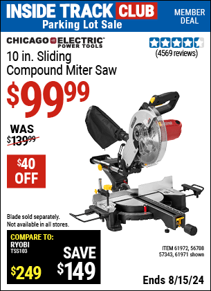 Inside Track Club members can buy the CHICAGO ELECTRIC 10 in. Sliding Compound Miter Saw (Item 61971/61972/56708/57343) for $99.99, valid through 8/15/2024.