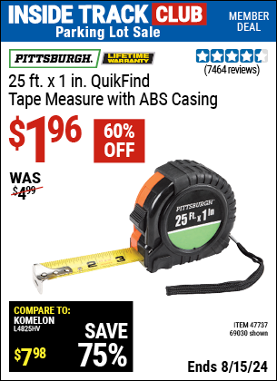 Inside Track Club members can buy the PITTSBURGH 25 ft. x 1 in. QuikFind Tape Measure with ABS Casing (Item 69030) for $1.96, valid through 8/15/2024.