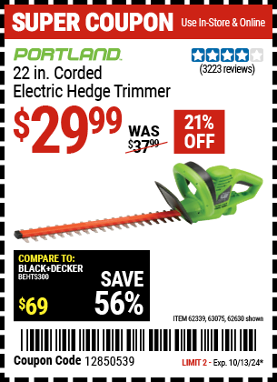 Buy the PORTLAND 22 in. Electric Hedge Trimmer (Item 62630/62339/63075) for $29.99, valid through 10/13/2024.