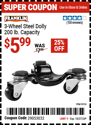 Buy the FRANKLIN Three Wheel Steel Dolly, 200 lb. (Item 59734) for $5.99, valid through 10/27/2024.