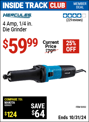 Inside Track Club members can Buy the HERCULES 4 Amp, 1/4 in. Die Grinder (Item 56932) for $59.99, valid through 10/31/2024.