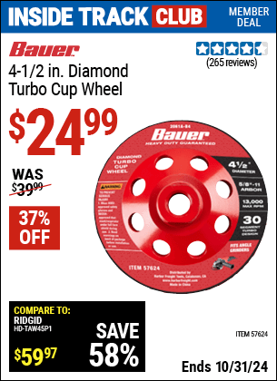 Inside Track Club members can Buy the BAUER 4-1/2 in. Diamond Turbo Cup Wheel (Item 57624) for $24.99, valid through 10/31/2024.