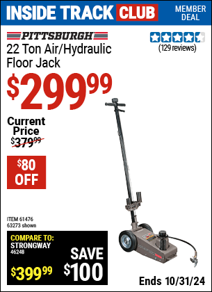 Inside Track Club members can Buy the PITTSBURGH AUTOMOTIVE 22 ton Air/Hydraulic Floor Jack (Item 63273/61476) for $299.99, valid through 10/31/2024.