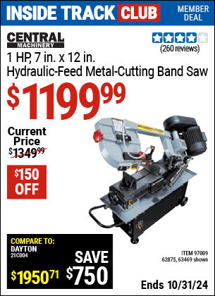 Inside Track Club members can Buy the CENTRAL MACHINERY 1 HP 7 in. x 12 in. Hydraulic Feed Metal Cutting Band Saw (Item 63469/97009/62875) for $1199.99, valid through 10/31/2024.