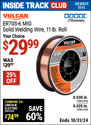 Inside Track Club members can Buy the VULCAN ER70S-6 MIG Solid Welding Wire 11.00 lb. Roll (Item 63509/63506) for $29.99, valid through 10/31/2024.