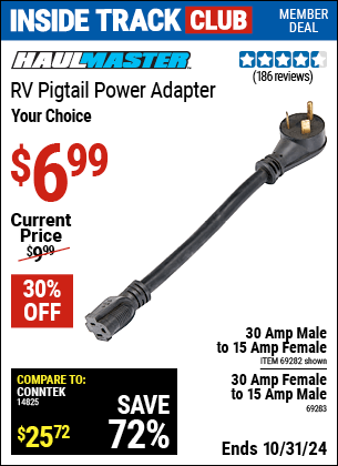 Inside Track Club members can Buy the HAUL-MASTER 30 Amp Female to 15 Amp Male RV Pigtail Power Adapter (Item 69283/69282) for $6.99, valid through 10/31/2024.