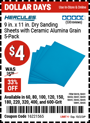 Buy the HERCULES 9 in. x 11 in. Full Sheet Sandpaper with Ceramic Alumina Grain, 5 Pk. (Item 58418/58431/58433/58435/58437/58439/58441/58443/58445/58891) for $4, valid through 10/2/2024.