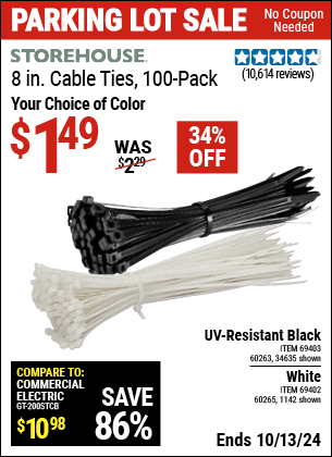 Buy the STOREHOUSE 8 in. Cable Ties 100 Pk. (Item 01142/69402/60265/34635/69403/60263) for $1.49, valid through 10/13/2024.