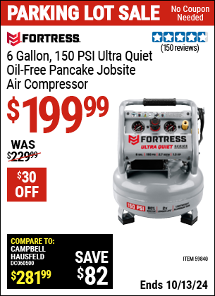 Buy the FORTRESS 6 Gallon, 150 PSI Ultra Quiet Oil-Free Pancake Jobsite Air Compressor (Item 59840) for $199.99, valid through 10/13/2024.