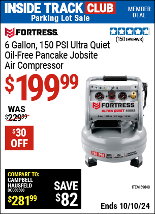 Inside Track Club members can Buy the FORTRESS 6 Gallon 150 PSI Ultra Quiet Air Compressor (Item 59840) for $199.99, valid through 10/10/2024.