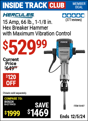 Inside Track Club members can Buy the HERCULES 15 Amp 66 Lb. 1-1/8 in. Hex Breaker Hammer with Maximum Vibration Control (Item 56407) for $529.99, valid through 12/5/2024.