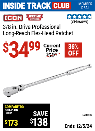 Inside Track Club members can Buy the ICON 3/8 in. Drive Professional Long-Reach Flex Head Ratchet (Item 58585) for $34.99, valid through 12/5/2024.