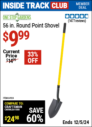 Inside Track Club members can Buy the ONE STOP GARDENS 56 in. Round Point Shovel (Item 64924) for $9.99, valid through 12/5/2024.