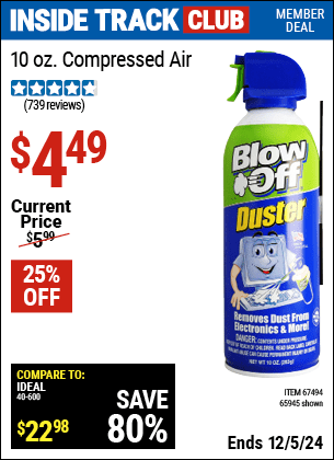 Inside Track Club members can Buy the BLOW OFF DUSTER 10 Oz. Compressed Air (Item 65945) for $4.49, valid through 12/5/2024.