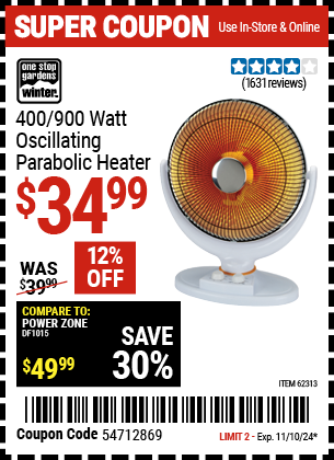 Buy the ONE STOP GARDENS WINTER 400/900 Watt Oscillating Parabolic Heater (Item 62313) for $34.99, valid through 11/10/2024.