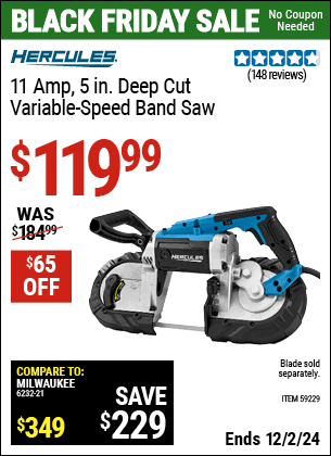 Buy the HERCULES 11 Amp, 5 in. Deep Cut Variable-Speed Band Saw (Item 59229) for $119.99, valid through 12/2/2024.