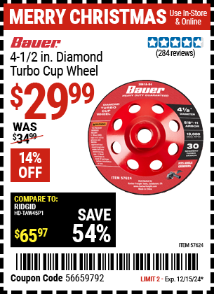 Buy the BAUER 4-1/2 in. Diamond Turbo Cup Wheel (Item 57624) for $29.99, valid through 12/15/2024.