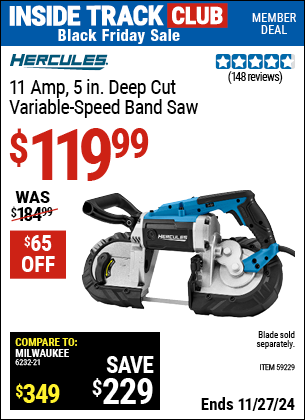 Buy the HERCULES 11 Amp, 5 in. Deep Cut Variable-Speed Band Saw (Item 59229) for $119.99, valid through 11/27/2024.