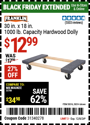 Buy the FRANKLIN 30 in. x 18 in. 1000 lb. Capacity Hardwood Dolly (Item 58314/58316) for $12.99, valid through 12/8/2024.