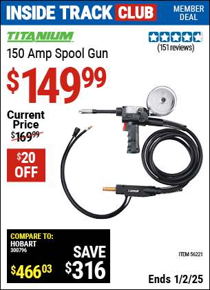 Inside Track Club members can Buy the TITANIUM 150 Amp Spool Gun (Item 56221) for $149.99, valid through 1/2/2025.