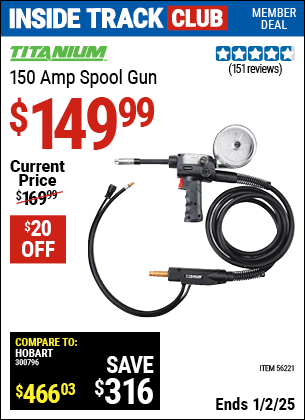 Inside Track Club members can Buy the TITANIUM 150 Amp Spool Gun (Item 56221) for $149.99, valid through 1/2/2025.