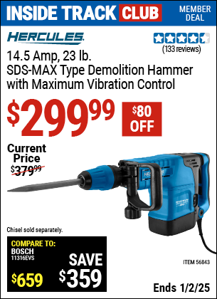 Inside Track Club members can Buy the HERCULES 14.5 Amp 23 lb. SDS-MAX Type Demolition Hammer with Maximum Vibration Control (Item 56843) for $299.99, valid through 1/2/2025.