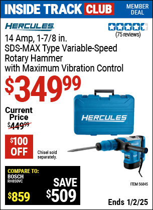 Inside Track Club members can Buy the HERCULES 14 Amp 1-7/8 in. SDS-MAX Type Variable Speed Rotary Hammer with Maximum Vibration Control (Item 56845) for $349.99, valid through 1/2/2025.