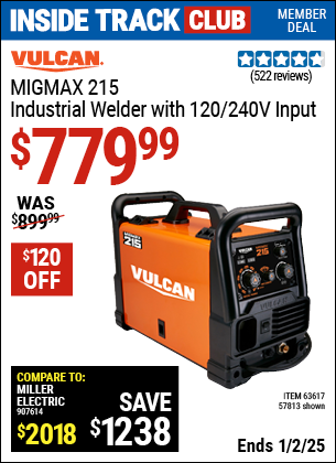 Inside Track Club members can Buy the VULCAN MIGMax™ 215 Industrial Welder with 120/240V Input (Item 57813/63617) for $779.99, valid through 1/2/2025.