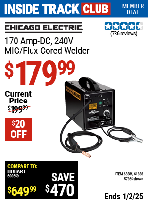 Inside Track Club members can Buy the CHICAGO ELECTRIC 170 Amp-DC, 240v, MIG/Flux Cored Welder (Item 57865/68885/61888) for $179.99, valid through 1/2/2025.