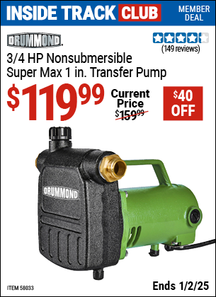 Inside Track Club members can Buy the DRUMMOND 3/4 HP Non-Submersible Super Max 1 in. Transfer Pump (Item 58033) for $119.99, valid through 1/2/2025.