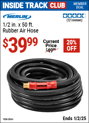 Inside Track Club members can Buy the MERLIN 1/2 in. x 50 ft. Rubber Air Hose (Item 58564) for $39.99, valid through 1/2/2025.