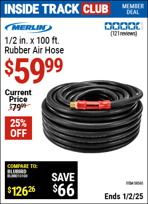 Inside Track Club members can Buy the MERLIN 1/2 in. x 100 ft. Rubber Air Hose (Item 58565) for $59.99, valid through 1/2/2025.