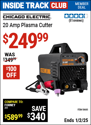 Inside Track Club members can Buy the CHICAGO ELECTRIC 20 Amp Plasma Cutter (Item 58605) for $249.99, valid through 1/2/2025.