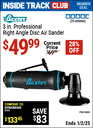 Inside Track Club members can Buy the BAXTER 3 in. Professional Right Angle Disc Air Sander (Item 58809) for $49.99, valid through 1/2/2025.