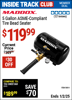 Inside Track Club members can Buy the MADDOX 5 Gallon ASME Compliant Tire Bead Seater (Item 58814) for $119.99, valid through 1/2/2025.