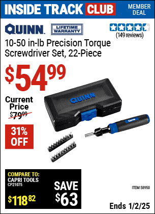 Inside Track Club members can Buy the QUINN 10-50 in. lb. Precision Torque Screwdriver Set, 22 Piece (Item 58950) for $54.99, valid through 1/2/2025.