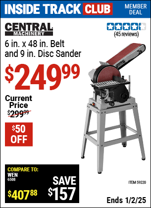 Inside Track Club members can Buy the CENTRAL MACHINERY 6 in. x 48 in. Belt and 9 in. Disc Sander (Item 59220) for $249.99, valid through 1/2/2025.