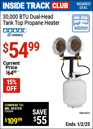 Inside Track Club members can Buy the ONE STOP GARDENS WINTER 30,000 BTU Dual-Head Tank Top Propane Heater (Item 59673) for $54.99, valid through 1/2/2025.