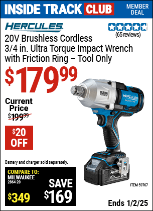 Inside Track Club members can Buy the HERCULES 20V Brushless Cordless 3/4 in. Ultra Torque Impact Wrench with Friction Ring (Item 59767) for $179.99, valid through 1/2/2025.