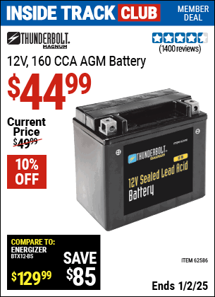 Inside Track Club members can Buy the THUNDERBOLT MAGNUM 12V 160 CCA AGM Battery (Item 62586) for $44.99, valid through 1/2/2025.