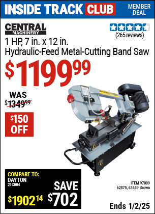 Inside Track Club members can Buy the CENTRAL MACHINERY 1 HP 7 In. x 12 In. Hydraulic Feed Metal Cutting Band Saw (Item 63469/97009/62875) for $1199.99, valid through 1/2/2025.